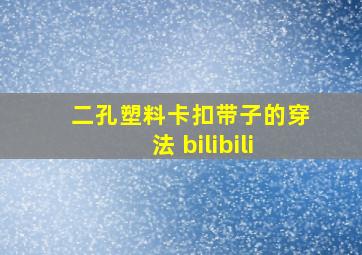 二孔塑料卡扣带子的穿法 bilibili